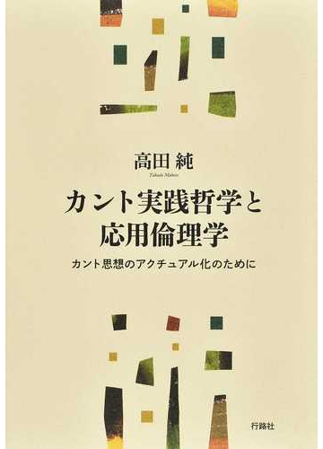 カント実践哲学と応用倫理学 カント思想のアクチュアル化のためにの通販 高田 純 紙の本 Honto本の通販ストア
