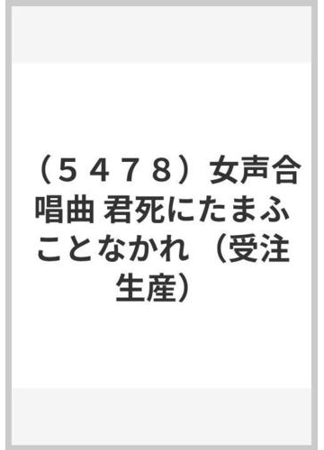 ５４７８ 女声合唱曲 君死にたまふことなかれ 受注生産 の通販 紙の本 Honto本の通販ストア