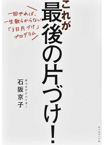 これが最後の片づけ 一回やれば 一生散らからない ３日片づけ プログラムの通販 石阪京子 紙の本 Honto本の通販ストア