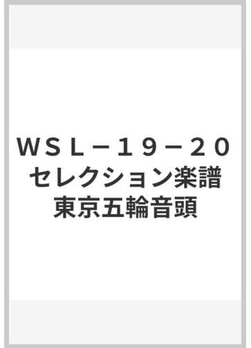 ｗｓｌ １９ ２０ セレクション楽譜 東京五輪音頭の通販 紙の本 Honto本の通販ストア