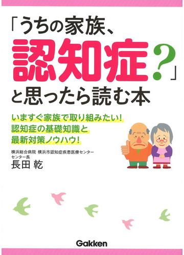 うちの家族 認知症 と思ったら読む本 いますぐ家族で取り組みたい 認知症の基礎知識と最新対策ノウハウ の通販 長田乾 紙の本 Honto本の通販ストア