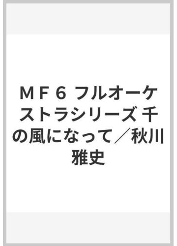 ｍｆ６ フルオーケストラシリーズ 千の風になって 秋川雅史の通販 紙の本 Honto本の通販ストア