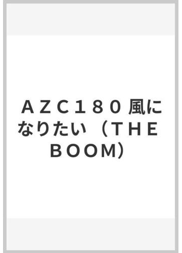 ａｚｃ１８０ 風になりたい ｔｈｅ ｂｏｏｍ の通販 紙の本 Honto本の通販ストア