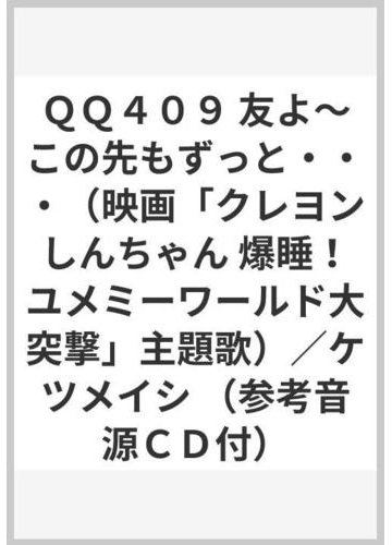 ｑｑ４０９ 友よ この先もずっと 映画 クレヨンしんちゃん 爆睡 ユメミーワールド大突撃 主題歌 ケツメイシ 参考音源ｃｄ付 の通販 紙の本 Honto本の通販ストア