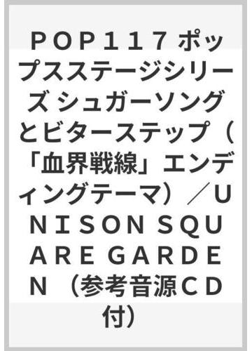 ｐｏｐ１１７ ポップスステージシリーズ シュガーソングとビターステップ 血界戦線 エンディングテーマ ｕｎｉｓｏｎ ｓｑｕａｒｅ ｇａｒｄｅｎ 参考音源ｃｄ付 の通販 紙の本 Honto本の通販ストア