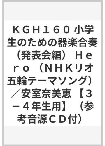 ｋｇｈ１６０ 小学生のための器楽合奏 発表会編 ｈｅｒｏ ｎｈｋリオ五輪テーマソング 安室奈美恵 ３ ４年生用 参考音源ｃｄ付 の通販 紙の本 Honto本の通販ストア