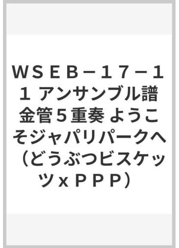 ｗｓｅｂ １７ １１ アンサンブル譜 金管５重奏 ようこそジャパリパークへ どうぶつビスケッツｘｐｐｐ の通販 紙の本 Honto本の通販ストア