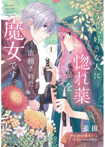 どうも 好きな人に惚れ薬を依頼された魔女です １ フロースコミック の通販 釜田 六つ花えいこ コミック Honto本の通販ストア