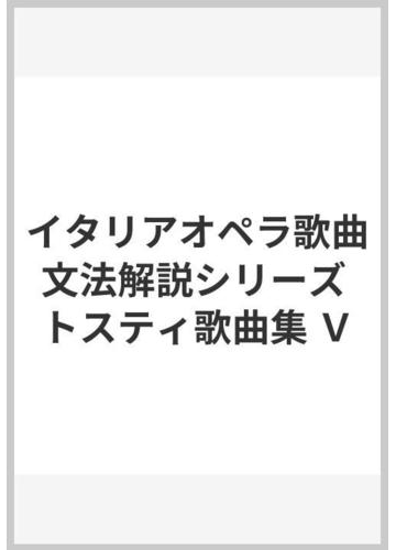 イタリアオペラ歌曲文法解説シリーズ トスティ歌曲集 ｖの通販 紙の本 Honto本の通販ストア