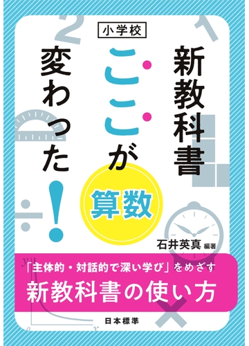 小学校新教科書ここが変わった 算数 主体的 対話的で深い学び をめざす新教科書の使い方の通販 石井 英真 紙の本 Honto本の通販ストア