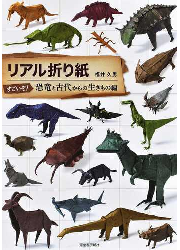 リアル折り紙 すごいぞ 恐竜と古代からの生きもの編の通販 福井久男 紙の本 Honto本の通販ストア