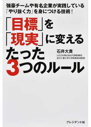 目標 を 現実 に変えるたった３つのルール 強豪チームや有名企業が実践している やり抜く力 を身につける技術 の通販 石井 大貴 紙の本 Honto本の通販ストア