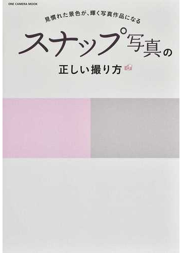 スナップ写真の正しい撮り方 見慣れた景色が 輝く写真作品になるの通販 紙の本 Honto本の通販ストア