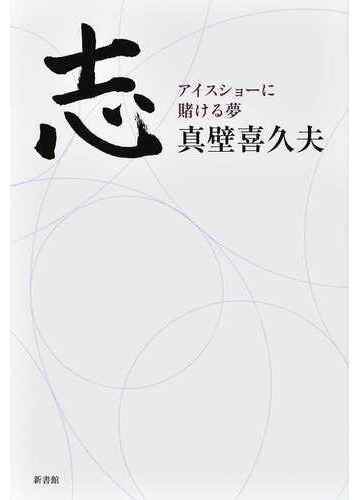 志 アイスショーに賭ける夢の通販 真壁 喜久夫 紙の本 Honto本の通販ストア