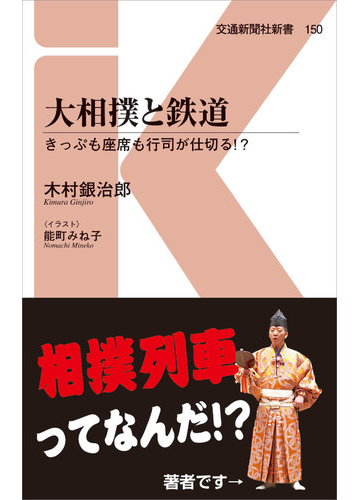 大相撲と鉄道 きっぷも座席も行司が仕切る の通販 木村 銀治郎 能町 みね子 交通新聞社新書 紙の本 Honto本の通販ストア