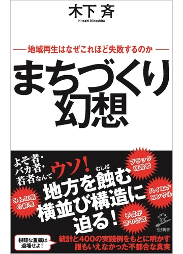 まちづくり幻想 地域再生はなぜこれほど失敗するのかの通販 木下斉 Sb新書 紙の本 Honto本の通販ストア