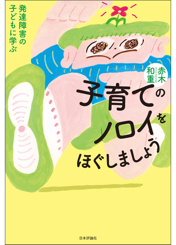 子育てのノロイをほぐしましょう 発達障害の子どもに学ぶの通販 赤木和重 紙の本 Honto本の通販ストア