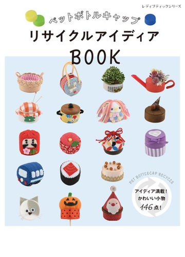 ペットボトルキャップリサイクルアイディアｂｏｏｋ アイディア満載 かわいい小物１４６点 の通販 レディブティックシリーズ 紙の本 Honto本の通販ストア