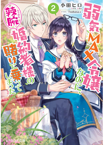 弱気ｍａｘ令嬢なのに 辣腕婚約者様の賭けに乗ってしまった ２の通販 小田ヒロ Tsubasa V B S Log文庫 紙の本 Honto本の通販ストア