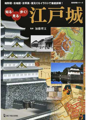 知る 見る 歩く 江戸城 地形図 古地図 古写真 復元ｃｇイラストで徹底詳解 の通販 加藤 理文 紙の本 Honto本の通販ストア