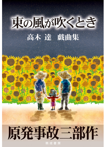 東の風が吹くとき 原発事故三部作 高木達戯曲集の通販 高木 達 小説 Honto本の通販ストア