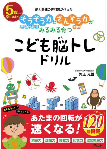 能力開発の専門家が作ったそうぞう力とさんすう力がみるみる育つ こども脳トレドリル ５歳から楽しめますの通販 児玉 光雄 紙の本 Honto本の通販ストア