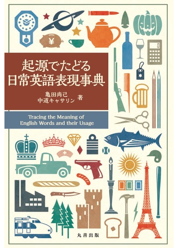 起源でたどる日常英語表現事典の通販 亀田 尚己 中道 キャサリン 紙の本 Honto本の通販ストア