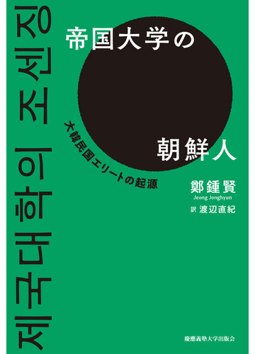 帝国大学の朝鮮人 大韓民国エリートの起源の通販 鄭 鍾賢 渡辺 直紀 紙の本 Honto本の通販ストア