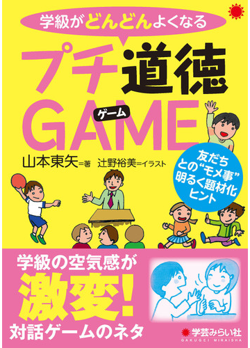 学級がどんどんよくなるプチ道徳ｇａｍｅ 友達との モメ事 明るく題材化ヒントの通販 山本 東矢 辻野 裕美 紙の本 Honto本の通販ストア
