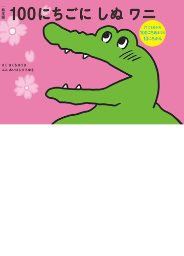 絵本版１００にちごにしぬワニ ７１にちめから１００にちめまでの１０にちかんの通販 きくち ゆうき あいはら ひろゆき 紙の本 Honto本の 通販ストア