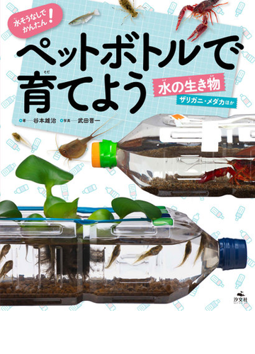 ペットボトルで育てよう 水の生き物 水そうなしでかんたん ザリガニ メダカほかの通販 谷本 雄治 武田 晋一 紙の本 Honto本の通販ストア