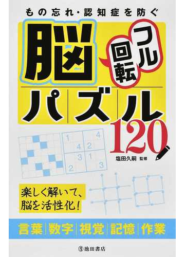 もの忘れ 認知症を防ぐ脳フル回転パズル１２０ 楽しく解いて 脳を活性化 言葉 数字 視覚 記憶 作業の通販 塩田 久嗣 紙の本 Honto本の通販ストア