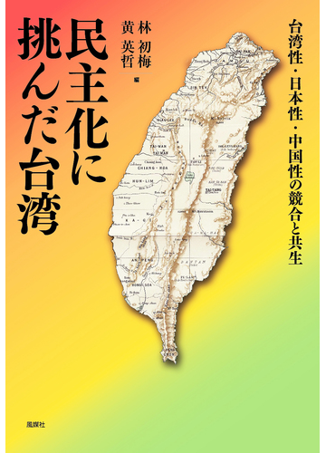 民主化に挑んだ台湾 台湾性 日本性 中国性の競合と共生の通販 林 初梅 黄 英哲 紙の本 Honto本の通販ストア