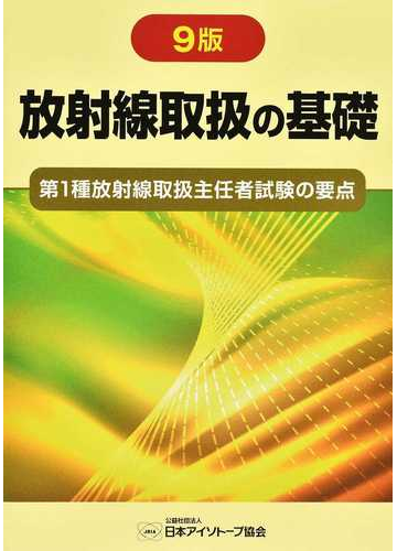 放射線取扱の基礎 第１種放射線取扱主任者試験の要点 ２０２１９版の通販 日本アイソトープ協会 紙の本 Honto本の通販ストア