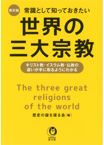 常識として知っておきたい世界の三大宗教 キリスト教 イスラム教 仏教の違いが手に取るようにわかる 新訂版の通販 歴史の謎を探る会 Kawade夢文庫 紙の本 Honto本の通販ストア