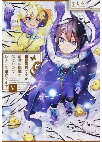 白豚貴族ですが前世の記憶が生えたのでひよこな弟育てます ５の通販 やしろ 紙の本 Honto本の通販ストア