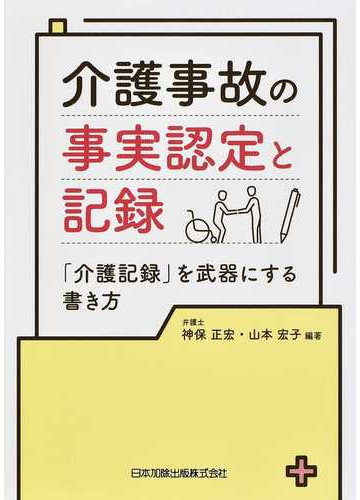 介護事故の事実認定と記録 介護記録 を武器にする書き方の通販 神保正宏 山本宏子 紙の本 Honto本の通販ストア