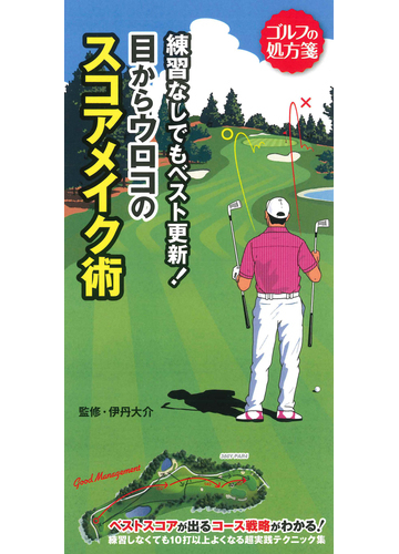 練習なしでもベスト更新 目からウロコのスコアメイク術の通販 伊丹 大介 ゴルフ上達アカデミー 紙の本 Honto本の通販ストア