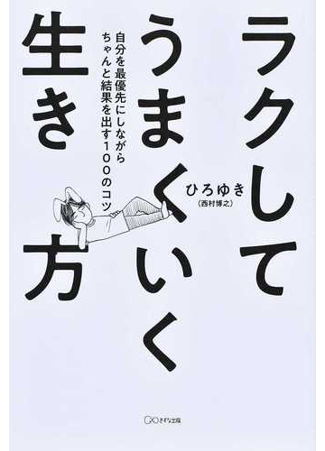 ラクしてうまくいく生き方 自分を最優先にしながらちゃんと結果を出す１００のコツの通販 ひろゆき 紙の本 Honto本の通販ストア