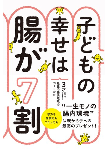 子どもの幸せは腸が７割 ３才までで決まる 最強の腸内環境のつくりかたの通販 藤田紘一郎 紙の本 Honto本の通販ストア