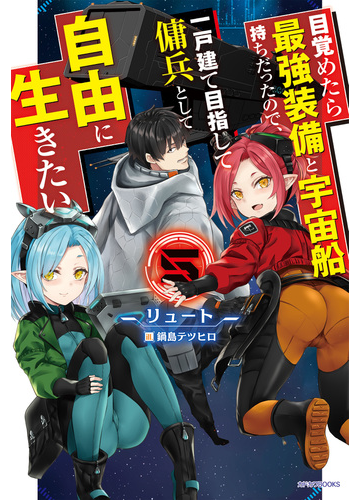 目覚めたら最強装備と宇宙船持ちだったので 一戸建て目指して傭兵として自由に生きたい ５の電子書籍 Honto電子書籍ストア