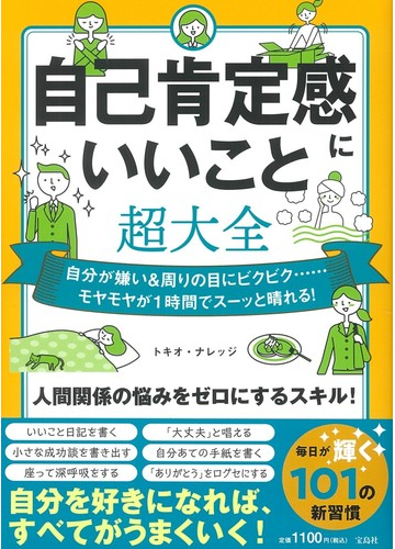 自己肯定感にいいこと超大全 自分が嫌い 周りの目にビクビク モヤモヤが１時間でスーッと晴れる の通販 トキオ ナレッジ 紙の本 Honto本の通販ストア