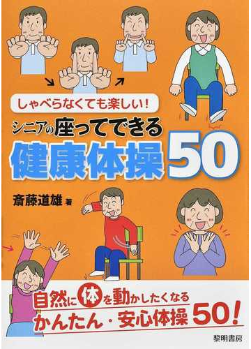 しゃべらなくても楽しい シニアの座ってできる健康体操５０の通販 斎藤 道雄 紙の本 Honto本の通販ストア