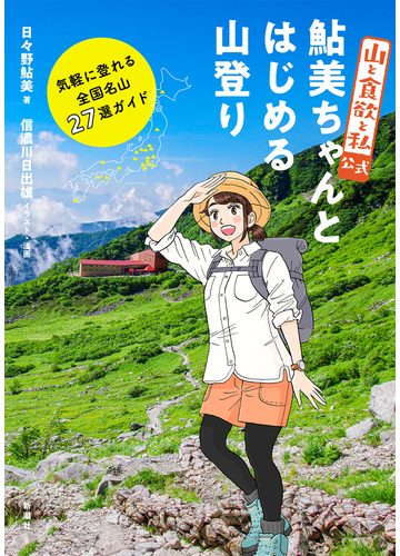 山と食欲と私 公式鮎美ちゃんとはじめる山登り 気軽に登れる全国名山２７選ガイドの通販 日々野 鮎美 信濃川 日出雄 紙の本 Honto本の通販ストア