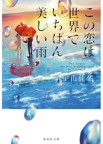 この恋は世界でいちばん美しい雨の通販 宇山 佳佑 集英社文庫 紙の本 Honto本の通販ストア