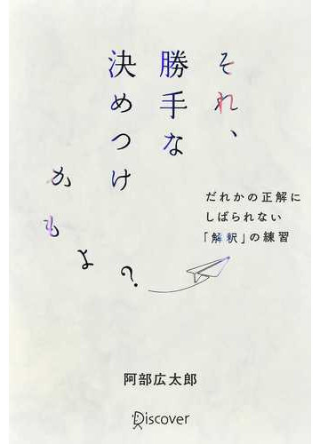 それ 勝手な決めつけかもよ だれかの正解にしばられない 解釈 の練習の通販 阿部 広太郎 紙の本 Honto本の通販ストア