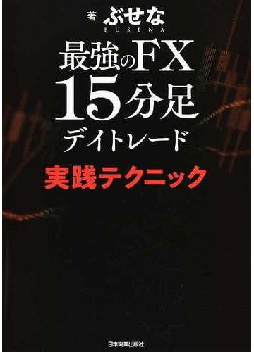 最強のｆｘ１５分足デイトレード実践テクニックの通販 ぶせな 紙の本 Honto本の通販ストア