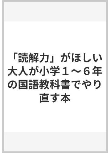 読解力 がほしい大人が小学１ ６年の国語教科書でやり直す本の通販 福嶋隆史 紙の本 Honto本の通販ストア