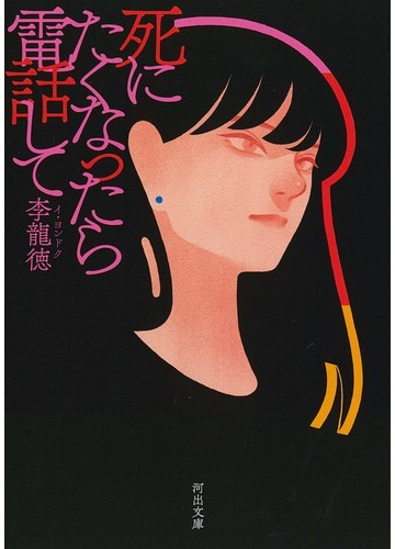 死にたくなったら電話しての通販 李 龍徳 河出文庫 紙の本 Honto本の通販ストア