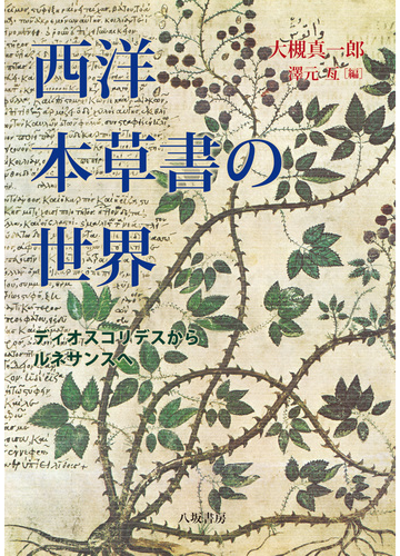 西洋本草書の世界 ディオスコリデスからルネサンスへの通販 大槻 真一郎 澤元 亙 紙の本 Honto本の通販ストア